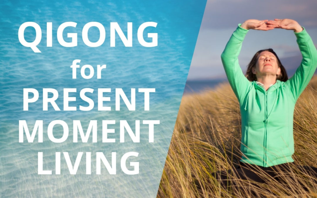 Lesson 23 – Qigong for Present Moment Living (Replay of Live Qigong Class)