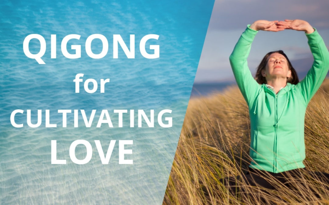 Lesson 47 – Qigong For Cultivating Love (Replay of Live Qigong Class)